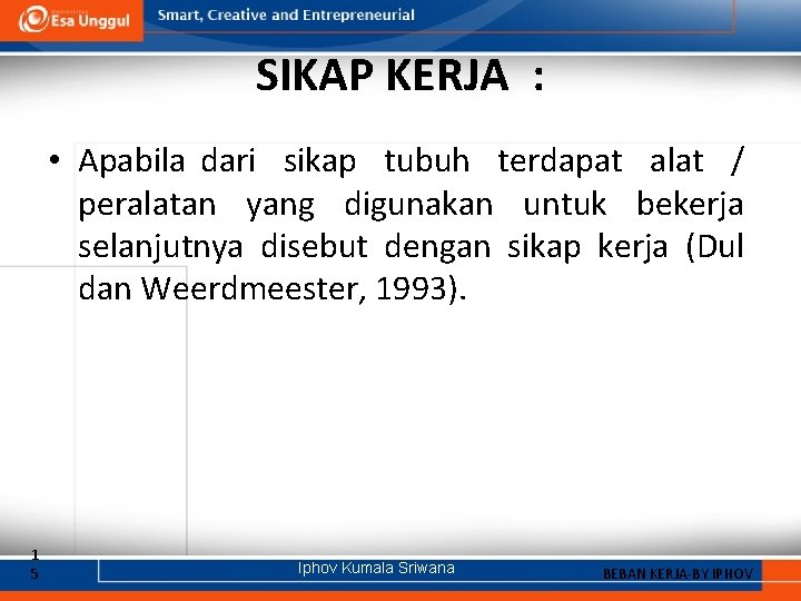 SIKAP KERJA : • Apabila dari sikap tubuh terdapat alat / peralatan yang digunakan