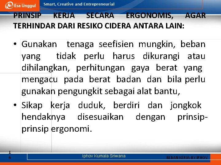 PRINSIP KERJA SECARA ERGONOMIS, AGAR TERHINDAR DARI RESIKO CIDERA ANTARA LAIN: • Gunakan tenaga