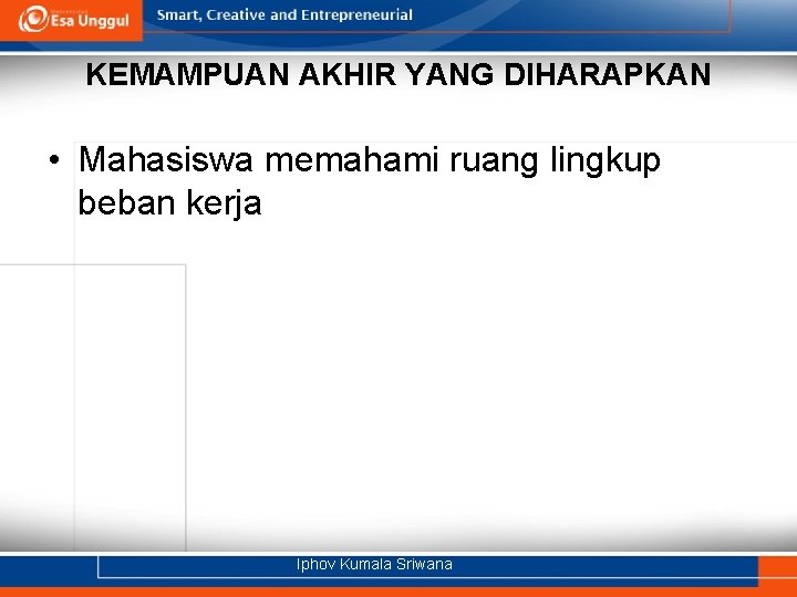 KEMAMPUAN AKHIR YANG DIHARAPKAN • Mahasiswa memahami ruang lingkup beban kerja Iphov Kumala Sriwana