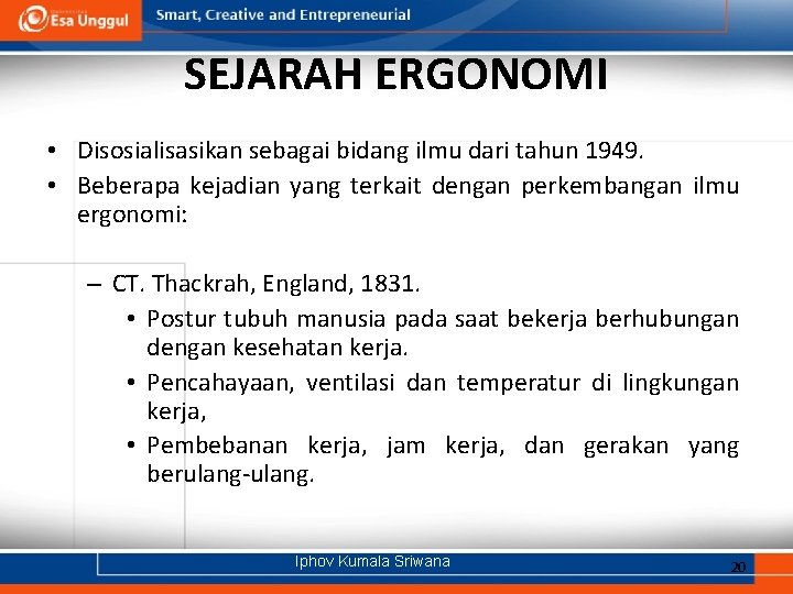 SEJARAH ERGONOMI • Disosialisasikan sebagai bidang ilmu dari tahun 1949. • Beberapa kejadian yang