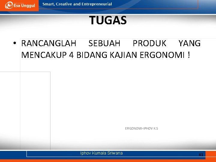 TUGAS • RANCANGLAH SEBUAH PRODUK YANG MENCAKUP 4 BIDANG KAJIAN ERGONOMI ! ERGONOMI-IPHOV K.