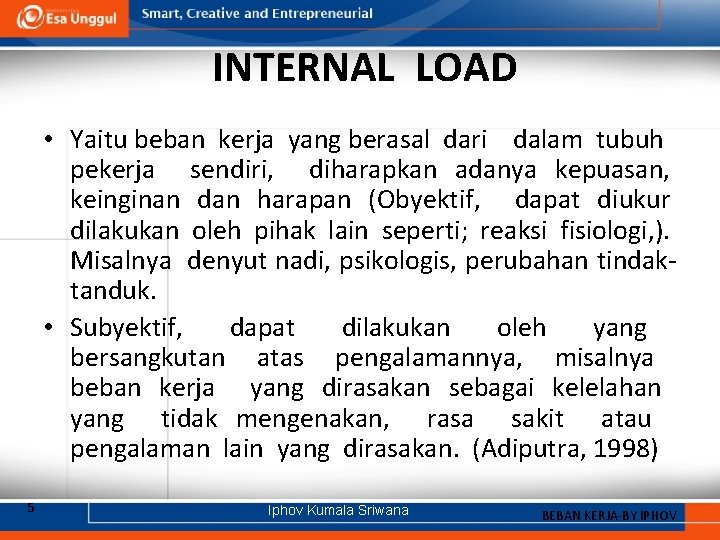 INTERNAL LOAD • Yaitu beban kerja yang berasal dari dalam tubuh pekerja sendiri, diharapkan