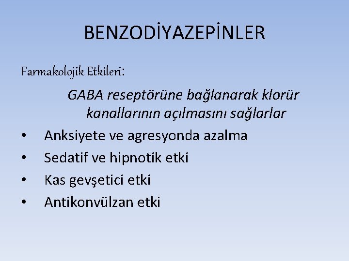 BENZODİYAZEPİNLER Farmakolojik Etkileri: • • GABA reseptörüne bağlanarak klorür kanallarının açılmasını sağlarlar Anksiyete ve