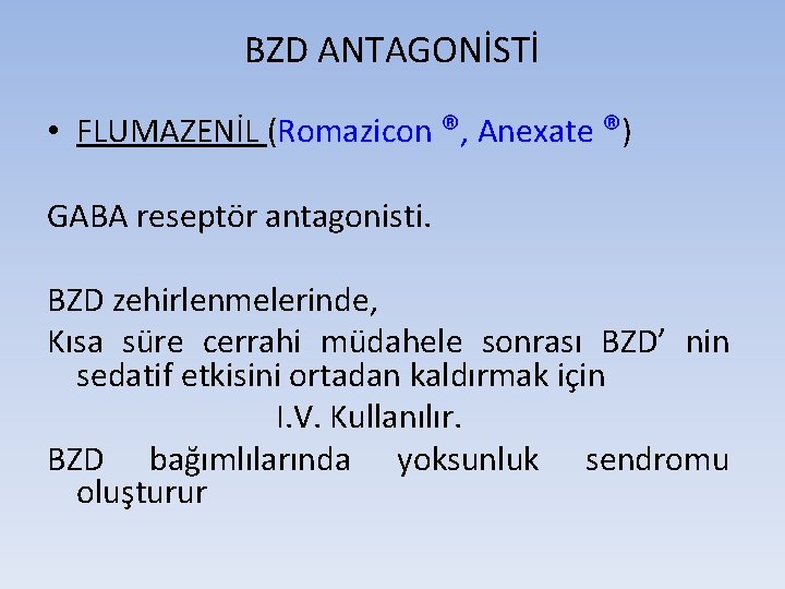 BZD ANTAGONİSTİ • FLUMAZENİL (Romazicon ®, Anexate ®) GABA reseptör antagonisti. BZD zehirlenmelerinde, Kısa