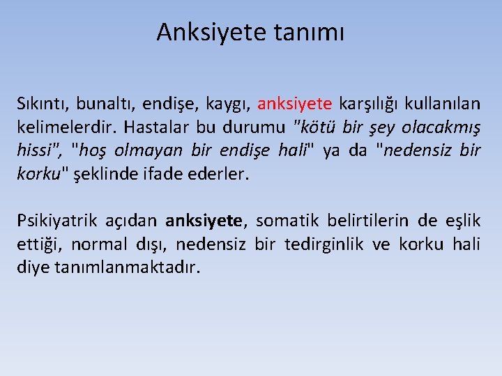 Anksiyete tanımı Sıkıntı, bunaltı, endişe, kaygı, anksiyete karşılığı kullanılan kelimelerdir. Hastalar bu durumu "kötü