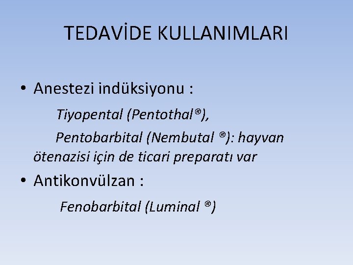 TEDAVİDE KULLANIMLARI • Anestezi indüksiyonu : Tiyopental (Pentothal®), Pentobarbital (Nembutal ®): hayvan ötenazisi için