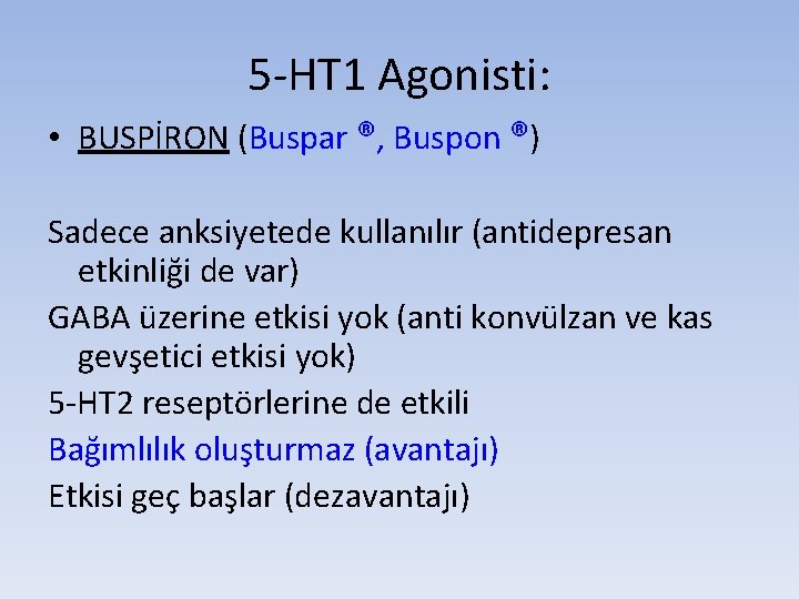 5 -HT 1 Agonisti: • BUSPİRON (Buspar ®, Buspon ®) Sadece anksiyetede kullanılır (antidepresan