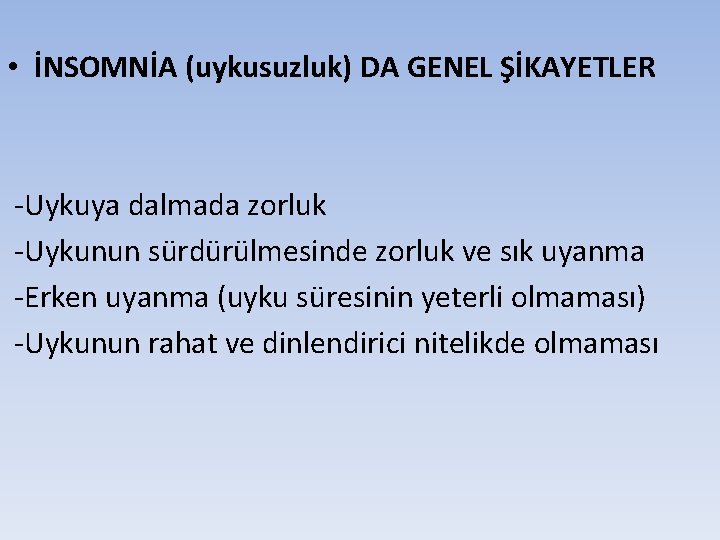  • İNSOMNİA (uykusuzluk) DA GENEL ŞİKAYETLER -Uykuya dalmada zorluk -Uykunun sürdürülmesinde zorluk ve