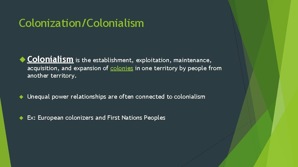 Colonization/Colonialism is the establishment, exploitation, maintenance, acquisition, and expansion of colonies in one territory