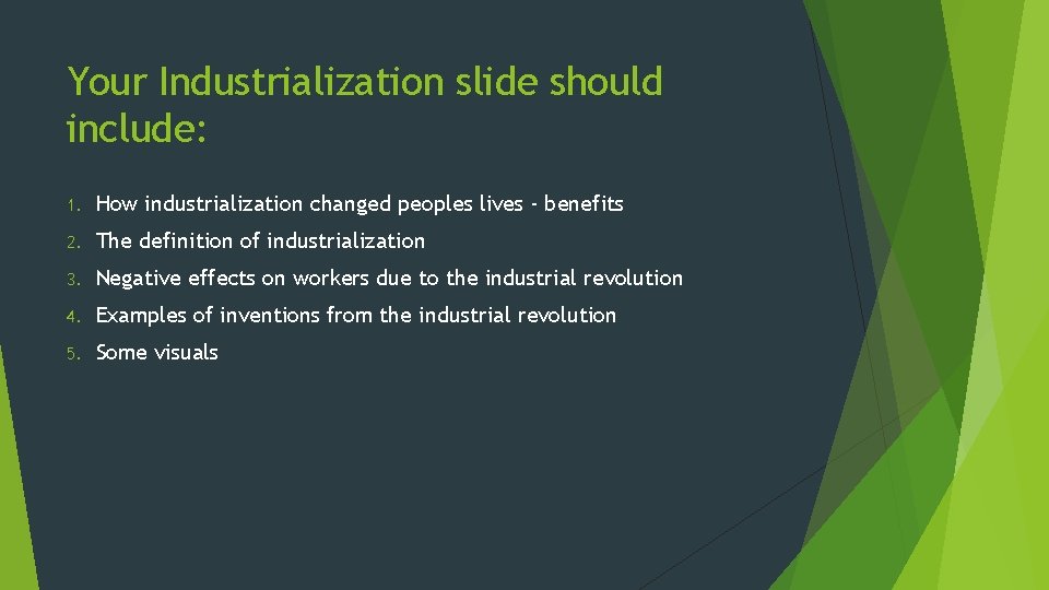 Your Industrialization slide should include: 1. How industrialization changed peoples lives - benefits 2.