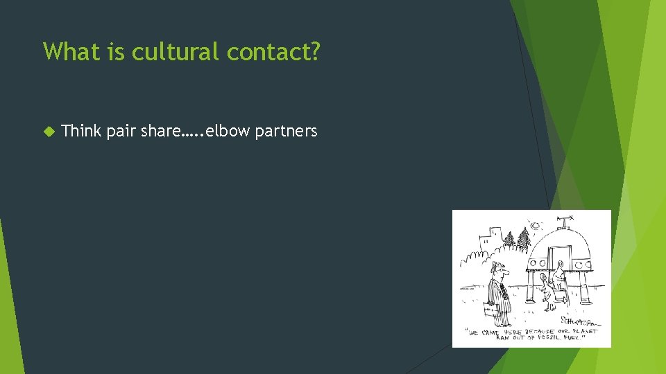 What is cultural contact? Think pair share…. . elbow partners 