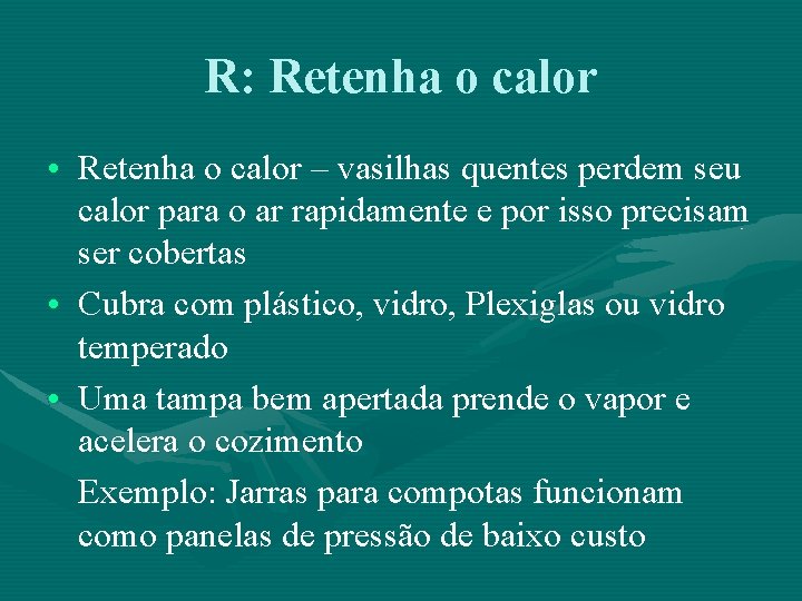 R: Retenha o calor • Retenha o calor – vasilhas quentes perdem seu calor