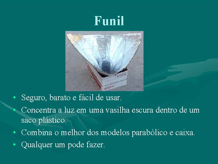 Funil • Seguro, barato e fácil de usar. • Concentra a luz em uma