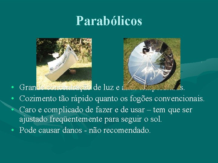 Parabólicos • • • Grande concentração de luz e altas temperaturas. Cozimento tão rápido