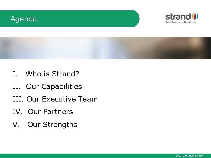 Agenda I. Who is Strand? II. Our Capabilities III. Our Executive Team IV. Our