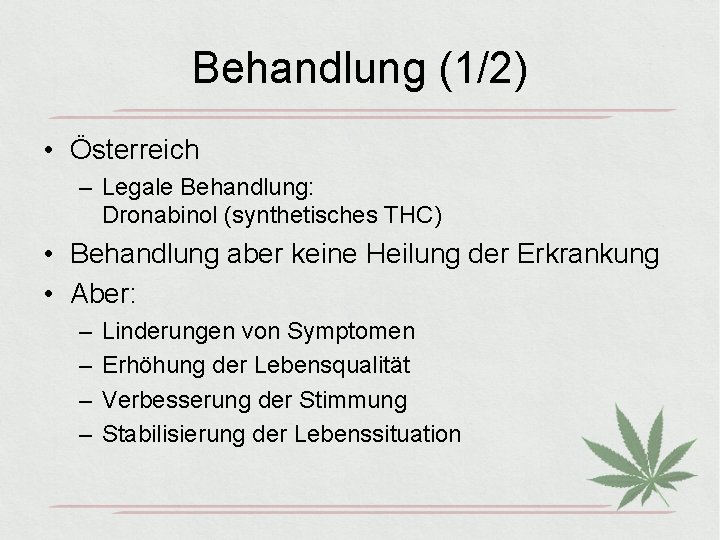 Behandlung (1/2) • Österreich – Legale Behandlung: Dronabinol (synthetisches THC) • Behandlung aber keine
