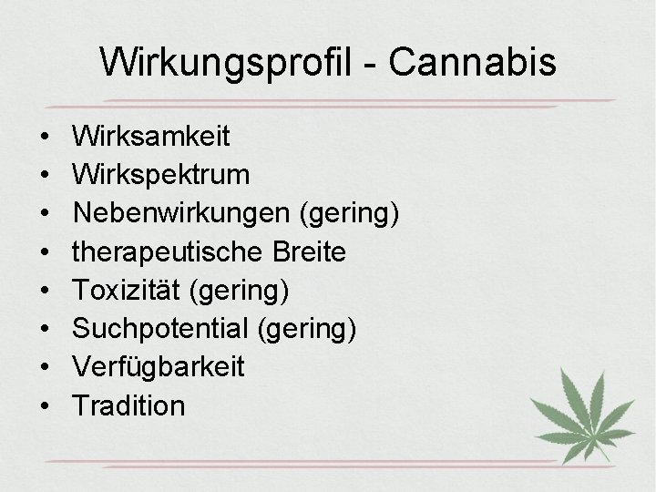 Wirkungsprofil - Cannabis • • Wirksamkeit Wirkspektrum Nebenwirkungen (gering) therapeutische Breite Toxizität (gering) Suchpotential