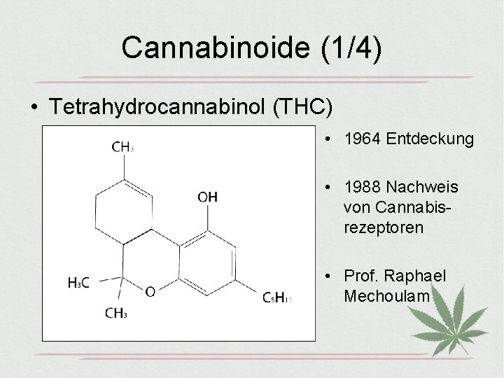 Cannabinoide (1/4) • Tetrahydrocannabinol (THC) • 1964 Entdeckung • 1988 Nachweis von Cannabisrezeptoren •