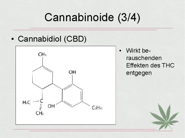 Cannabinoide (3/4) • Cannabidiol (CBD) • Wirkt berauschenden Effekten des THC entgegen 