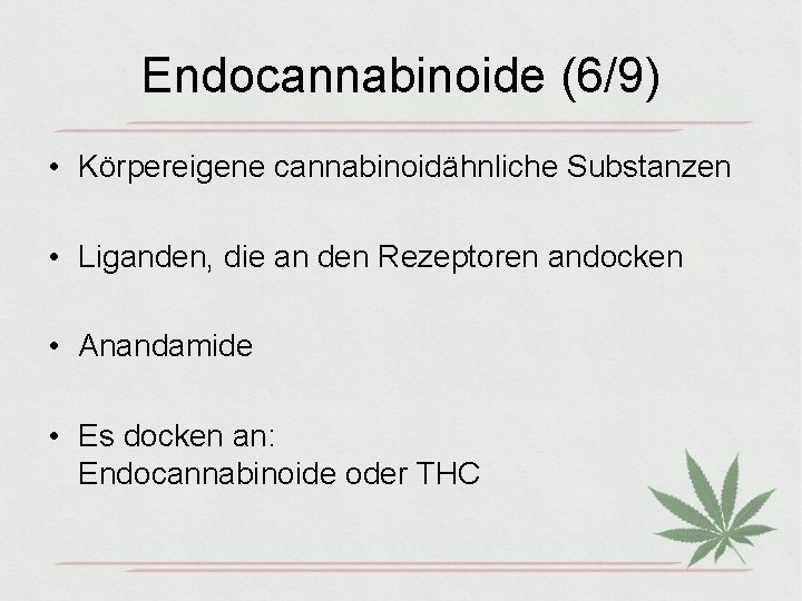 Endocannabinoide (6/9) • Körpereigene cannabinoidähnliche Substanzen • Liganden, die an den Rezeptoren andocken •