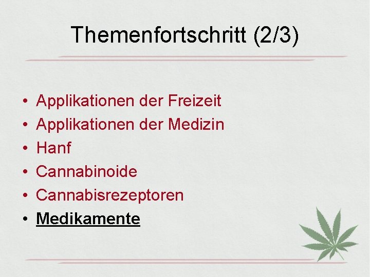Themenfortschritt (2/3) • • • Applikationen der Freizeit Applikationen der Medizin Hanf Cannabinoide Cannabisrezeptoren