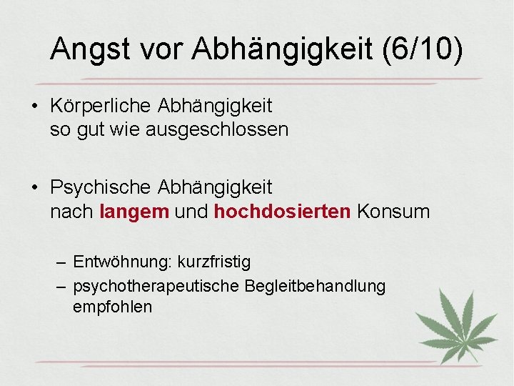 Angst vor Abhängigkeit (6/10) • Körperliche Abhängigkeit so gut wie ausgeschlossen • Psychische Abhängigkeit