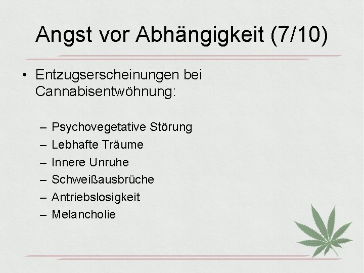 Angst vor Abhängigkeit (7/10) • Entzugserscheinungen bei Cannabisentwöhnung: – – – Psychovegetative Störung Lebhafte