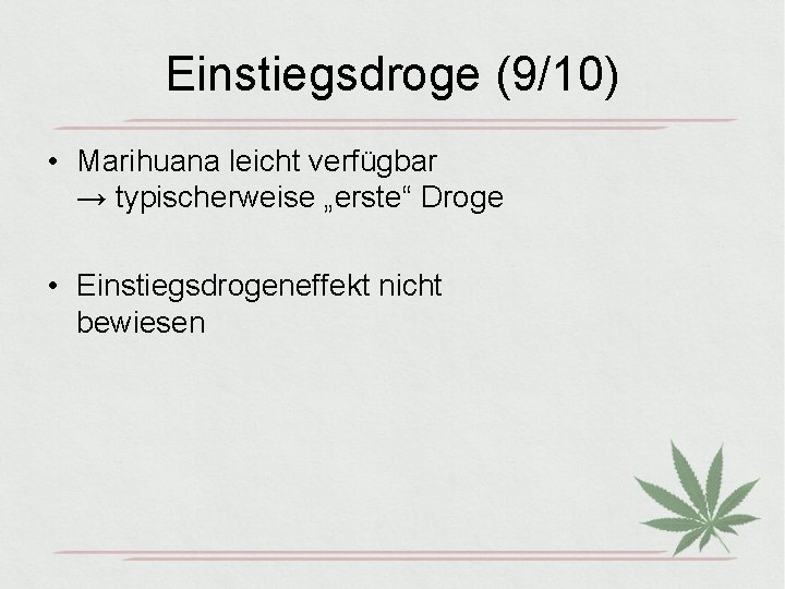 Einstiegsdroge (9/10) • Marihuana leicht verfügbar → typischerweise „erste“ Droge • Einstiegsdrogeneffekt nicht bewiesen