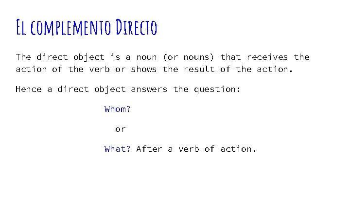 El complemento Directo The direct object is a noun (or nouns) that receives the