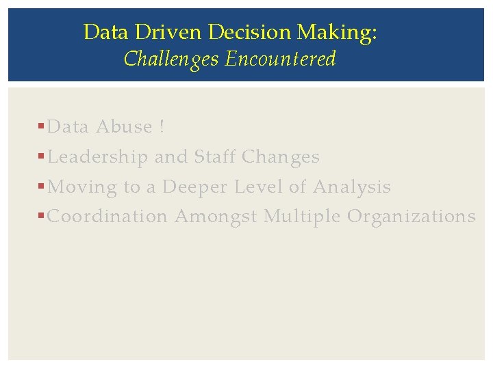 Data Driven Decision Making: Challenges Encountered § Data Abuse ! § Leadership and Staff