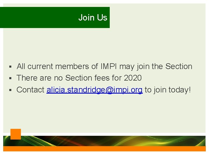 Join Us § All current members of IMPI may join the Section § There