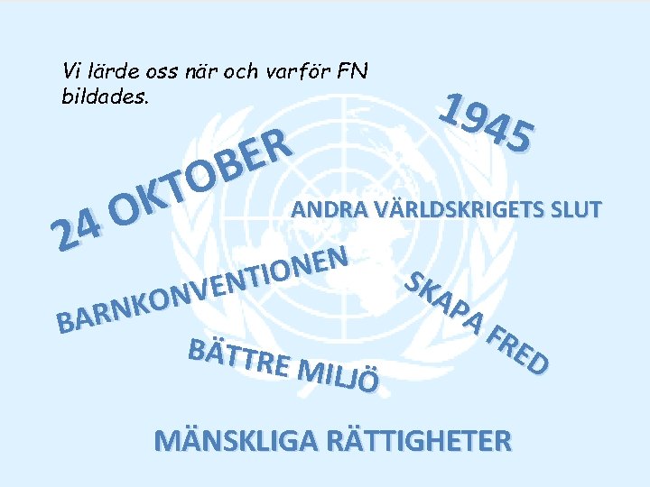 Vi lärde oss när och varför FN bildades. 194 5 R E B O