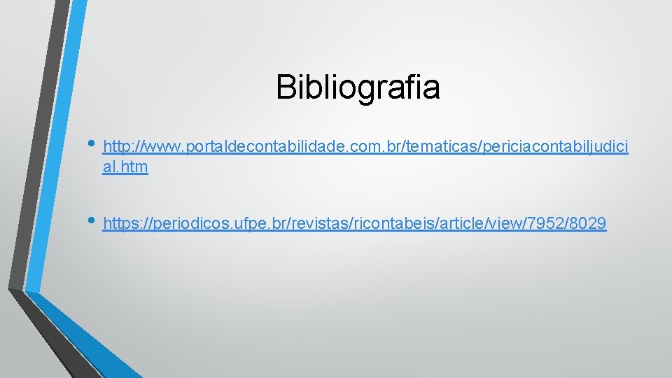 Bibliografia • http: //www. portaldecontabilidade. com. br/tematicas/periciacontabiljudici al. htm • https: //periodicos. ufpe. br/revistas/ricontabeis/article/view/7952/8029