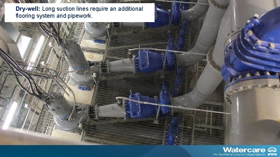 Dry-well: Long suction lines require an additional flooring system and pipework. 6 