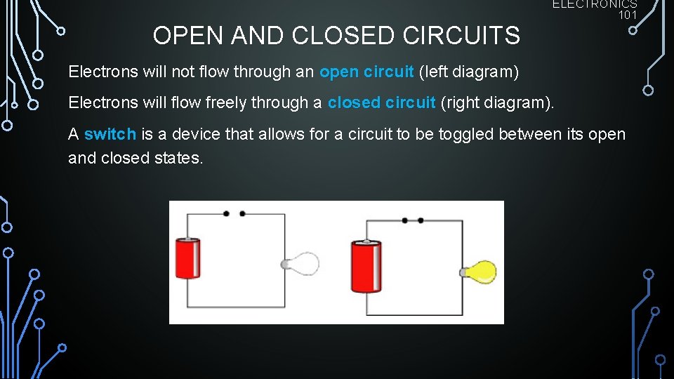 OPEN AND CLOSED CIRCUITS ELECTRONICS 101 Electrons will not flow through an open circuit