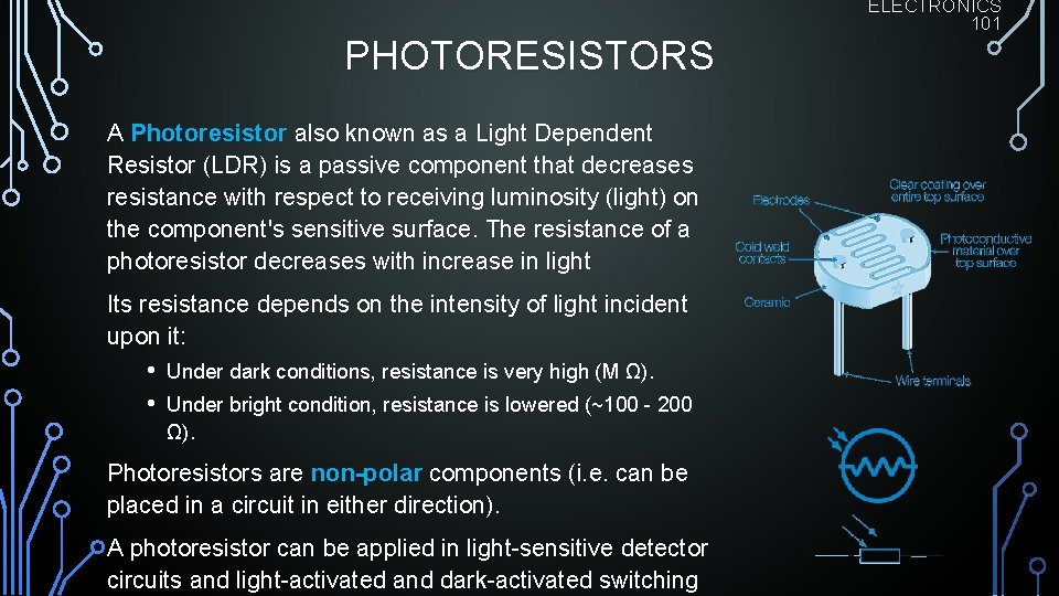 PHOTORESISTORS A Photoresistor also known as a Light Dependent Resistor (LDR) is a passive