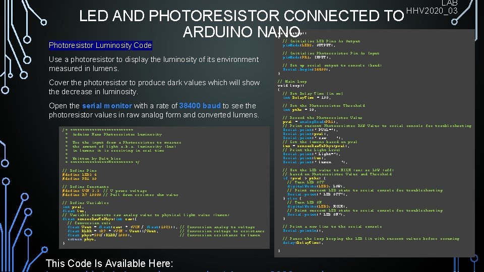 LED AND PHOTORESISTOR CONNECTED TO ARDUINO NANO void setup() { // Initialize LED Pins