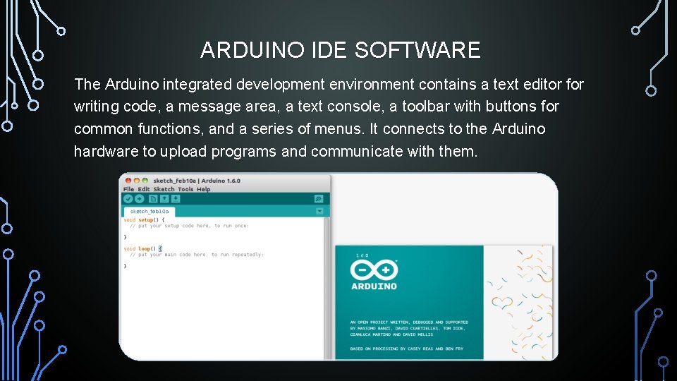 ARDUINO IDE SOFTWARE The Arduino integrated development environment contains a text editor for writing