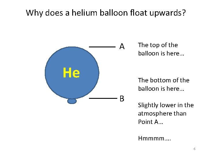 Why does a helium balloon float upwards? A He The top of the balloon