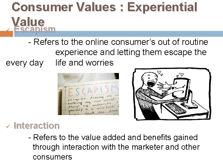 Consumer Values : Experiential Value ü Escapism - Refers to the online consumer’s out