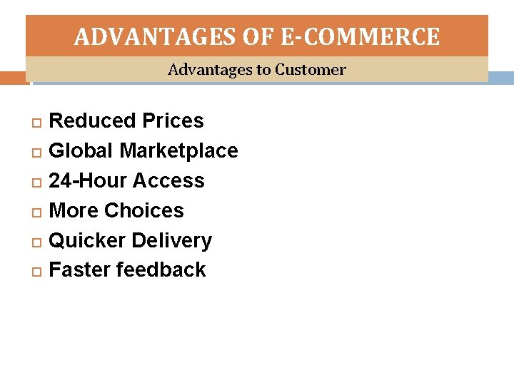 ADVANTAGES OF E-COMMERCE Advantages to Customer Reduced Prices Global Marketplace 24 -Hour Access More