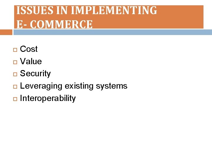 ISSUES IN IMPLEMENTING E- COMMERCE Cost Value Security Leveraging existing systems Interoperability 