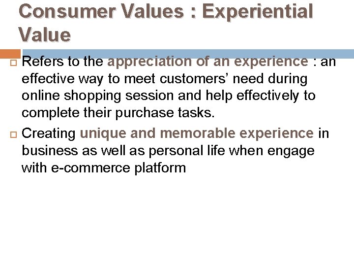 Consumer Values : Experiential Value Refers to the appreciation of an experience : an