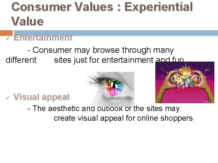 Consumer Values : Experiential Value Entertainment - Consumer may browse through many different sites