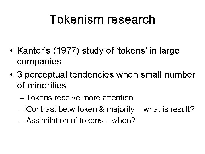 Tokenism research • Kanter’s (1977) study of ‘tokens’ in large companies • 3 perceptual