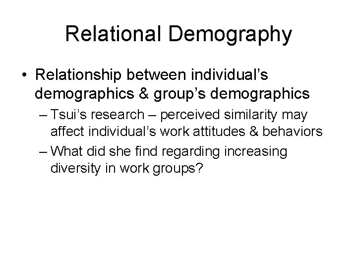 Relational Demography • Relationship between individual’s demographics & group’s demographics – Tsui’s research –