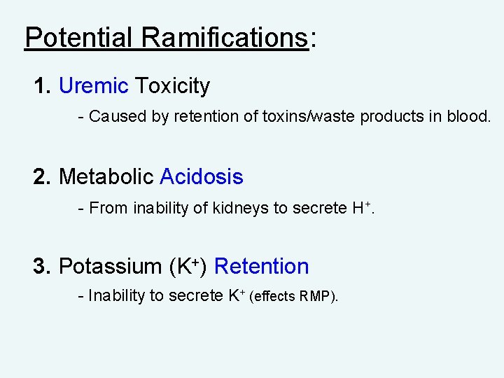 Potential Ramifications: 1. Uremic Toxicity - Caused by retention of toxins/waste products in blood.