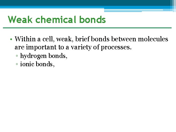 Weak chemical bonds • Within a cell, weak, brief bonds between molecules are important