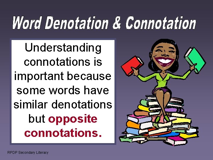 Understanding connotations is important because some words have similar denotations but opposite connotations. RPDP