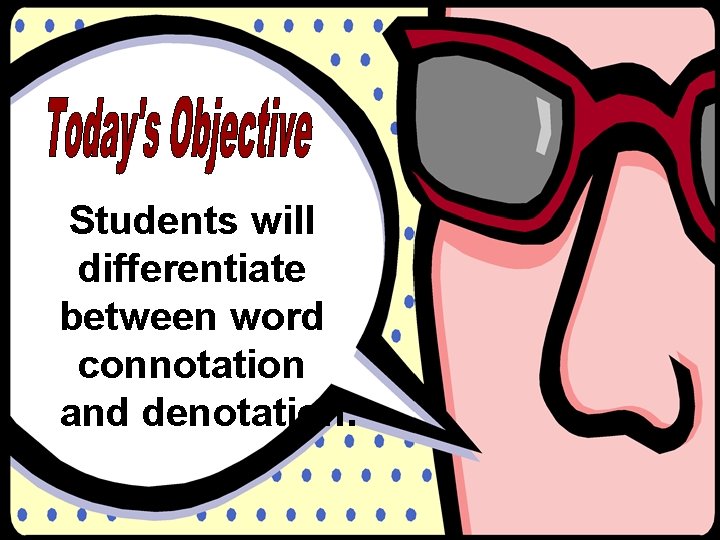 Students will differentiate between word connotation and denotation. RPDP Secondary Literacy 